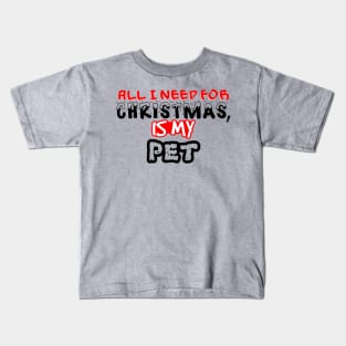 My Pet Is All I Need This Christmas Kids T-Shirt